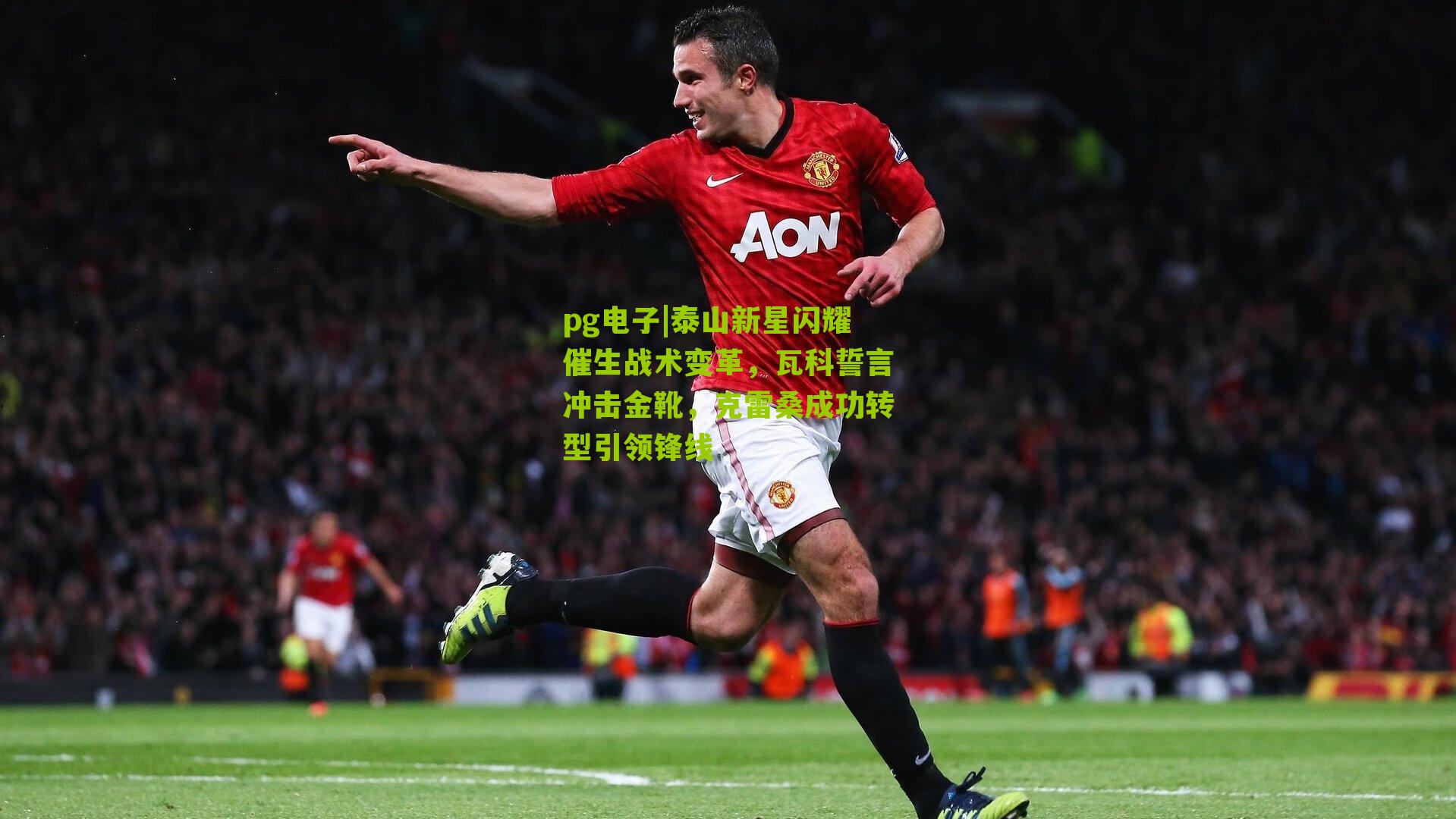 泰山新星闪耀催生战术变革，瓦科誓言冲击金靴，克雷桑成功转型引领锋线